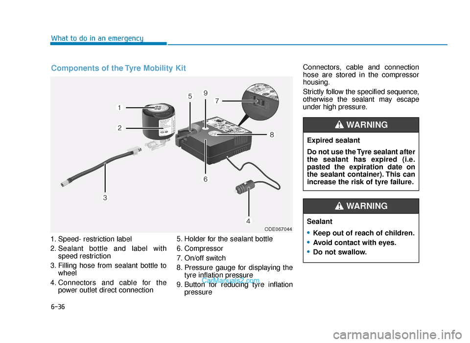 Hyundai Tucson 2019 Owners Manual - RHD (UK, Australia) 6-36
1. Speed- restriction label
2. Sealant bottle and label withspeed restriction
3. Filling hose from sealant bottle to wheel
4. Connectors and cable for the power outlet direct connection 5. Holder Hyundai Tucson 2019 Owners Manual - RHD (UK, Australia) 6-36
1. Speed- restriction label
2. Sealant bottle and label withspeed restriction
3. Filling hose from sealant bottle to wheel
4. Connectors and cable for the power outlet direct connection 5. Holder