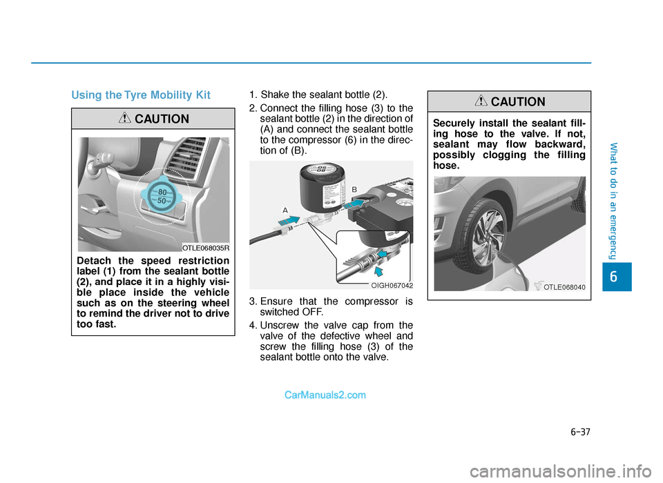 Hyundai Tucson 2019 Owners Manual - RHD (UK, Australia) 6-37
What to do in an emergency
Using the Tyre Mobility Kit1. Shake the sealant bottle (2).
2. Connect the filling hose (3) to thesealant bottle (2) in the direction of
(A) and connect the sealant bot Hyundai Tucson 2019 Owners Manual - RHD (UK, Australia) 6-37
What to do in an emergency
Using the Tyre Mobility Kit1. Shake the sealant bottle (2).
2. Connect the filling hose (3) to thesealant bottle (2) in the direction of
(A) and connect the sealant bot