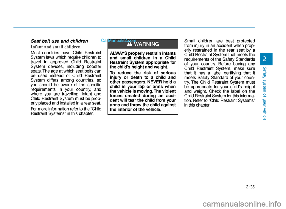 Hyundai Tucson 2019   - RHD (UK, Australia) Workshop Manual 2-35
Safety system of your vehicle
2
Seat belt use and children 
Infant and small children 
Most countries have Child Restraint
System laws which require children to
travel in approved Child Restraint