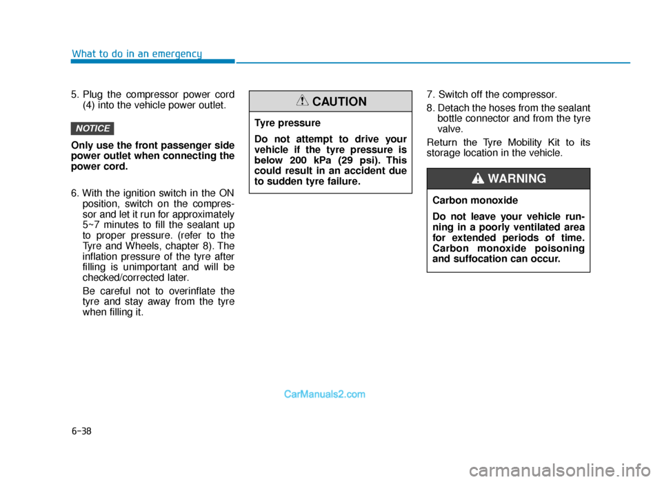 Hyundai Tucson 2019 Owners Manual - RHD (UK, Australia) 6-38
5. Plug the compressor power cord(4) into the vehicle power outlet.
Only use the front passenger side
power outlet when connecting the
power cord.
6. With the ignition switch in the ON position, Hyundai Tucson 2019 Owners Manual - RHD (UK, Australia) 6-38
5. Plug the compressor power cord(4) into the vehicle power outlet.
Only use the front passenger side
power outlet when connecting the
power cord.
6. With the ignition switch in the ON position,