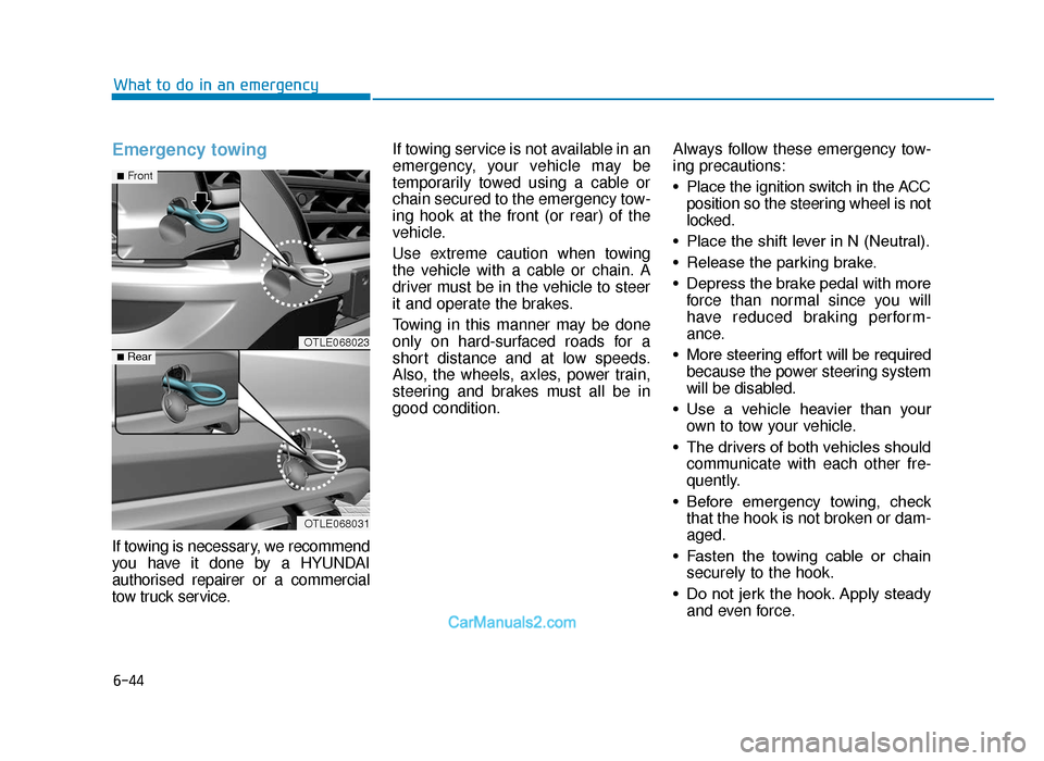 Hyundai Tucson 2019 Owners Manual - RHD (UK, Australia) 6-44
What to do in an emergency
Emergency towing
If towing is necessary, we recommend
you have it done by a HYUNDAI
authorised repairer or a commercial
tow truck service.If towing service is not avai Hyundai Tucson 2019 Owners Manual - RHD (UK, Australia) 6-44
What to do in an emergency
Emergency towing
If towing is necessary, we recommend
you have it done by a HYUNDAI
authorised repairer or a commercial
tow truck service.If towing service is not avai