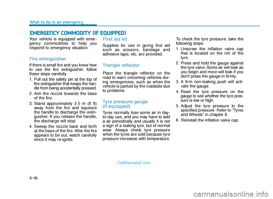 Hyundai Tucson 2019 Owners Manual - RHD (UK, Australia) 6-46
What to do in an emergency
Your vehicle is equipped with emer-
gency commodities to help you
respond to emergency situation.
Fire extinguisher
If there is small fire and you know how
to use the Hyundai Tucson 2019 Owners Manual - RHD (UK, Australia) 6-46
What to do in an emergency
Your vehicle is equipped with emer-
gency commodities to help you
respond to emergency situation.
Fire extinguisher
If there is small fire and you know how
to use the