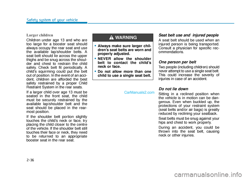 Hyundai Tucson 2019  Owners Manual - RHD (UK, Australia) 2-36
Safety system of your vehicle
Larger children 
Children under age 13 and who are
too large for a booster seat should
always occupy the rear seat and use
the available lap/shoulder belts. A
seat b