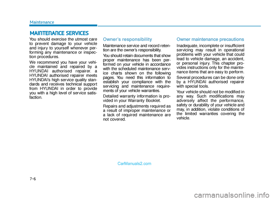 Hyundai Tucson 2019 Owners Manual - RHD (UK, Australia) 7-6
Maintenance
MAINTENANCE SERVICES
You should exercise the utmost care
to prevent damage to your vehicle
and injury to yourself whenever per-
forming any maintenance or inspec-
tion procedures.
We r Hyundai Tucson 2019 Owners Manual - RHD (UK, Australia) 7-6
Maintenance
MAINTENANCE SERVICES
You should exercise the utmost care
to prevent damage to your vehicle
and injury to yourself whenever per-
forming any maintenance or inspec-
tion procedures.
We r