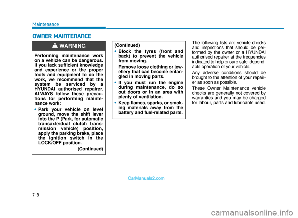 Hyundai Tucson 2019 Owners Manual - RHD (UK, Australia) 7-8
Maintenance
OWNER MAINTENANCE
The following lists are vehicle checks
and inspections that should be per-
formed by the owner or a HYUNDAI
authorised repairer at the frequencies
indicated to help e Hyundai Tucson 2019 Owners Manual - RHD (UK, Australia) 7-8
Maintenance
OWNER MAINTENANCE
The following lists are vehicle checks
and inspections that should be per-
formed by the owner or a HYUNDAI
authorised repairer at the frequencies
indicated to help e