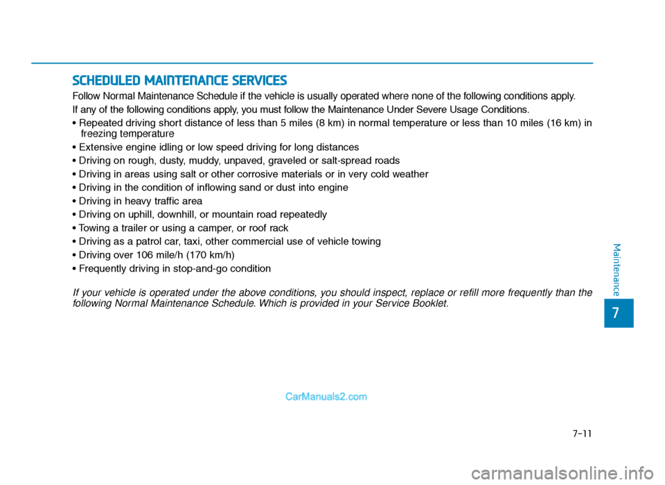 Hyundai Tucson 2019 Owners Manual - RHD (UK, Australia) 7-11
7
Maintenance
SCHEDULED MAINTENANCE SERVICES
Follow Normal Maintenance Schedule if the vehicle is usually operated where none of the following conditions apply.
If any of the following conditions Hyundai Tucson 2019 Owners Manual - RHD (UK, Australia) 7-11
7
Maintenance
SCHEDULED MAINTENANCE SERVICES
Follow Normal Maintenance Schedule if the vehicle is usually operated where none of the following conditions apply.
If any of the following conditions