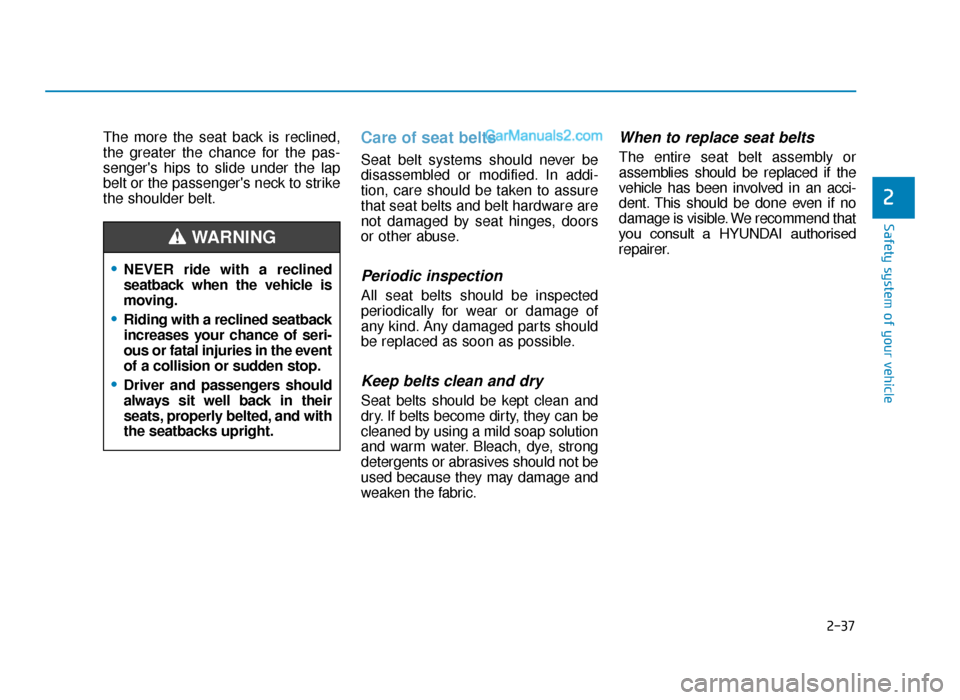 Hyundai Tucson 2019   - RHD (UK, Australia) Workshop Manual 2-37
Safety system of your vehicle
2
The more the seat back is reclined,
the greater the chance for the pas-
sengers hips to slide under the lap
belt or the passengers neck to strike
the shoulder be