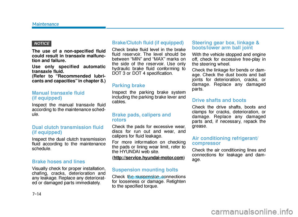 Hyundai Tucson 2019 Owners Manual - RHD (UK, Australia) 7-14
Maintenance
The use of a non-specified fluid
could result in transaxle malfunc-
tion and failure.
Use only specified automatic
transaxle fluid.
(Refer to “Recommended lubri-
cants and capacitie Hyundai Tucson 2019 Owners Manual - RHD (UK, Australia) 7-14
Maintenance
The use of a non-specified fluid
could result in transaxle malfunc-
tion and failure.
Use only specified automatic
transaxle fluid.
(Refer to “Recommended lubri-
cants and capacitie