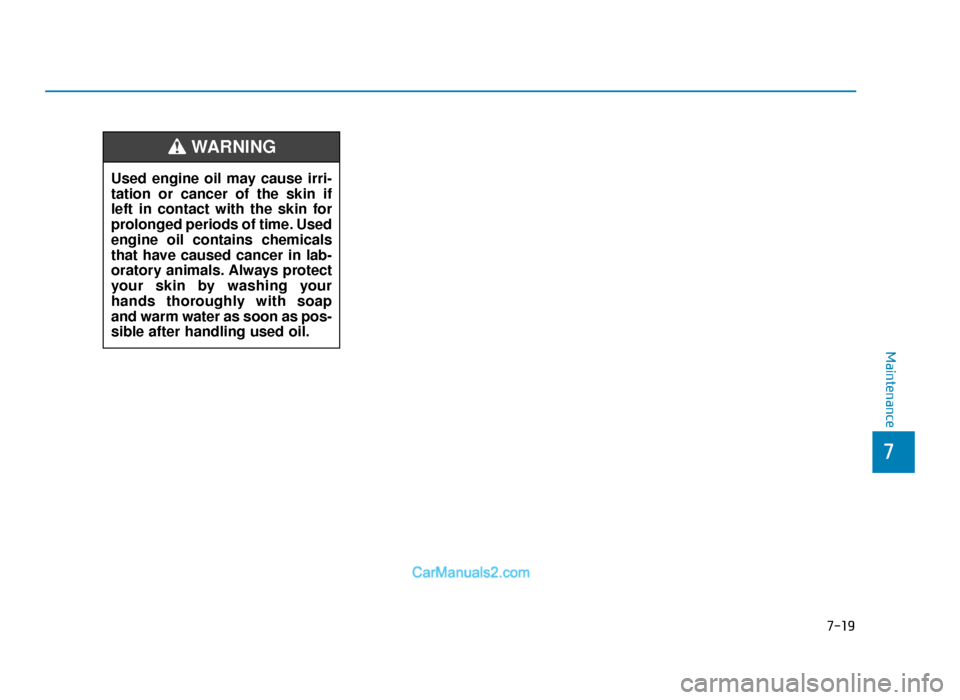Hyundai Tucson 2019 Owners Manual - RHD (UK, Australia) 7-19
7
Maintenance
Used engine oil may cause irri-
tation or cancer of the skin if
left in contact with the skin for
prolonged periods of time. Used
engine oil contains chemicals
that have caused canc Hyundai Tucson 2019 Owners Manual - RHD (UK, Australia) 7-19
7
Maintenance
Used engine oil may cause irri-
tation or cancer of the skin if
left in contact with the skin for
prolonged periods of time. Used
engine oil contains chemicals
that have caused canc