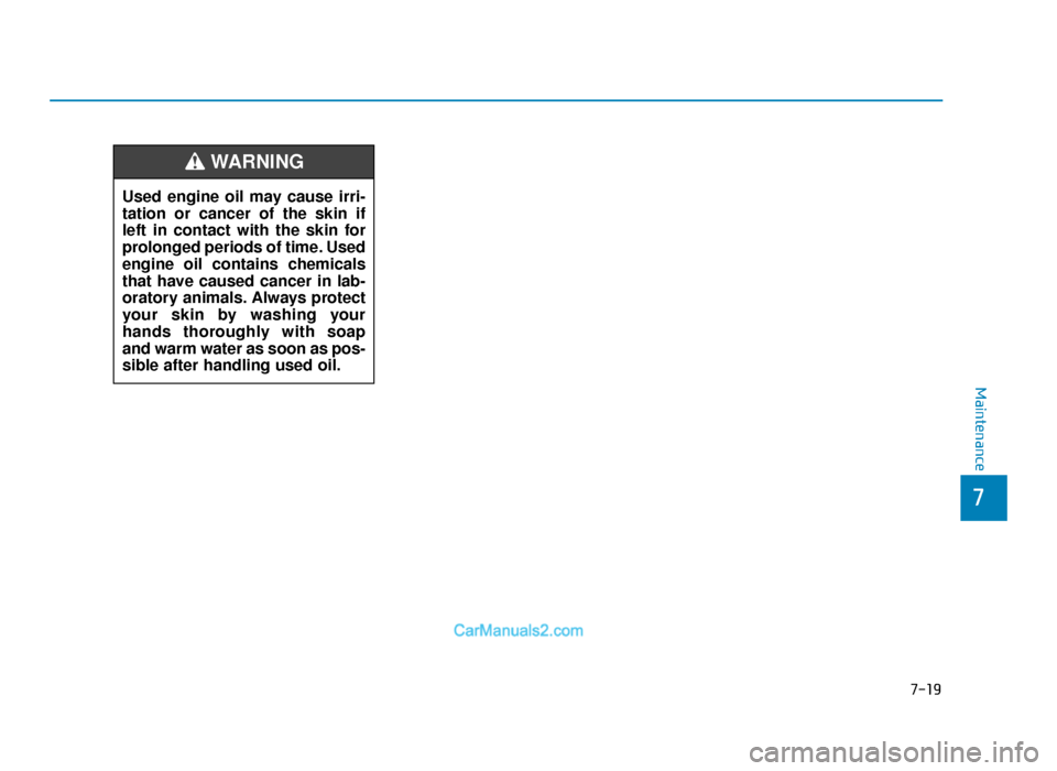 Hyundai Tucson 2019   - RHD (UK, Australia) Owners Guide 7-19
7
Maintenance
Used engine oil may cause irri-
tation or cancer of the skin if
left in contact with the skin for
prolonged periods of time. Used
engine oil contains chemicals
that have caused canc