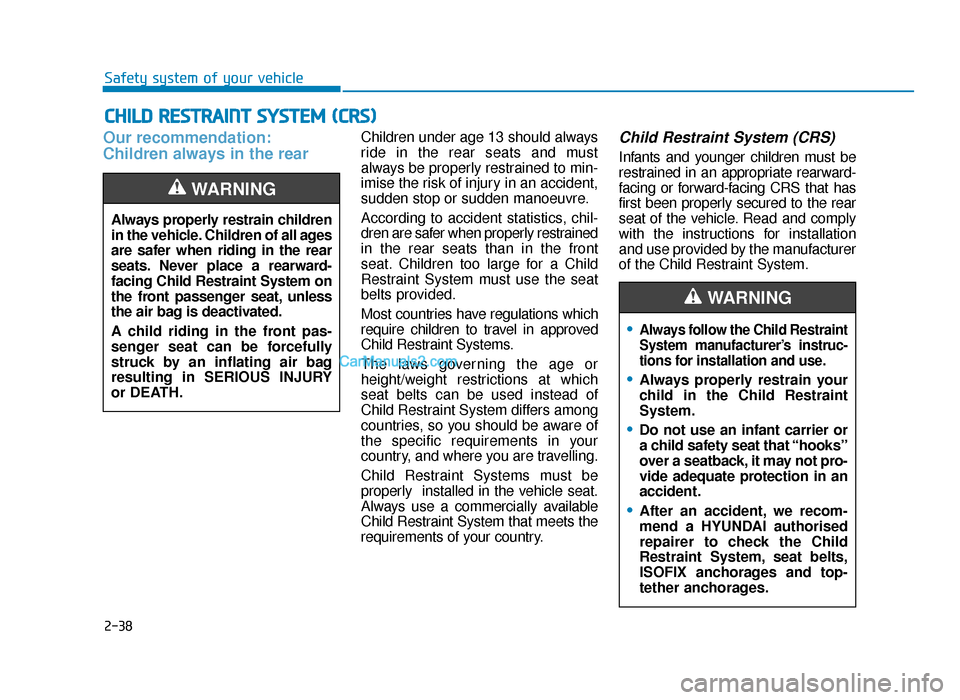 Hyundai Tucson 2019   - RHD (UK, Australia) Workshop Manual 2-38
Safety system of your vehicle
Our recommendation:
Children always in the rear  Children under age 13 should always
ride in the rear seats and must
always be properly restrained to min-
imise the 
