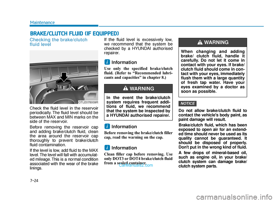 Hyundai Tucson 2019 Owners Manual - RHD (UK, Australia) 7-24
Maintenance
BRAKE/CLUTCH FLUID (IF EQUIPPED)
Checking the brake/clutch
fluid level
Check the fluid level in the reservoir
periodically. The fluid level should be
between MAX and MIN marks o Hyundai Tucson 2019 Owners Manual - RHD (UK, Australia) 7-24
Maintenance
BRAKE/CLUTCH FLUID (IF EQUIPPED)
Checking the brake/clutch
fluid level
Check the fluid level in the reservoir
periodically. The fluid level should be
between MAX and MIN marks o