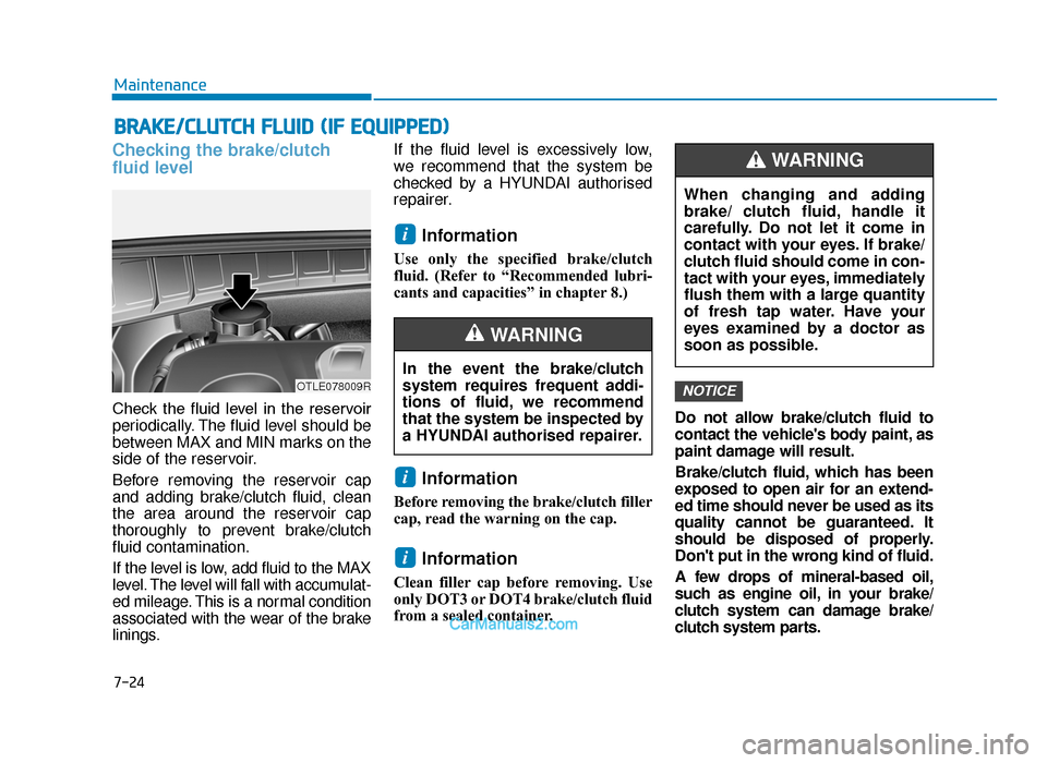 Hyundai Tucson 2019  Owners Manual - RHD (UK, Australia) 7-24
Maintenance
BRAKE/CLUTCH FLUID (IF EQUIPPED)
Checking the brake/clutch
fluid level
Check  the  fluid  level  in  the  reservoir
periodically. The fluid level should be
between MAX and MIN marks o
