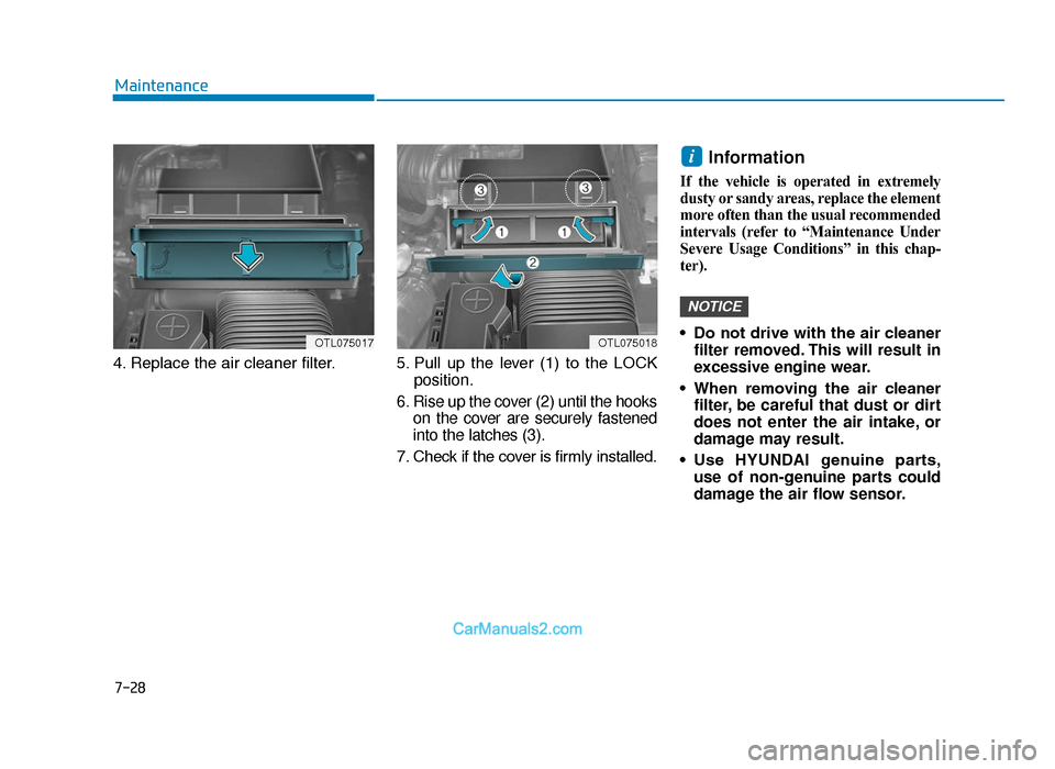 Hyundai Tucson 2019 Owners Manual - RHD (UK, Australia) 7-28
Maintenance
4. Replace the air cleaner filter. 5. Pull up the lever (1) to the LOCK position.
6. Rise up the cover (2) until the hooks on the cover are securely fastened
into the latches ( Hyundai Tucson 2019 Owners Manual - RHD (UK, Australia) 7-28
Maintenance
4. Replace the air cleaner filter. 5. Pull up the lever (1) to the LOCK position.
6. Rise up the cover (2) until the hooks on the cover are securely fastened
into the latches (