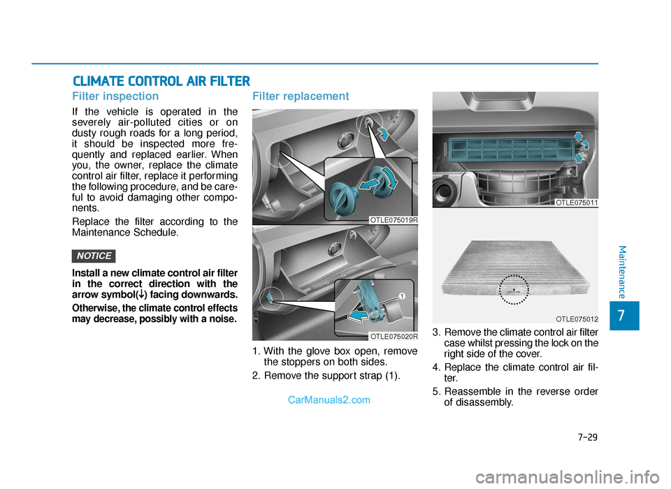 Hyundai Tucson 2019   - RHD (UK, Australia) Service Manual 7-29
7
Maintenance
CLIMATE CONTROL AIR FILTER
Filter inspection
If the vehicle is operated in the
severely air-polluted cities or on
dusty rough roads for a long period,
it should be inspected more fr