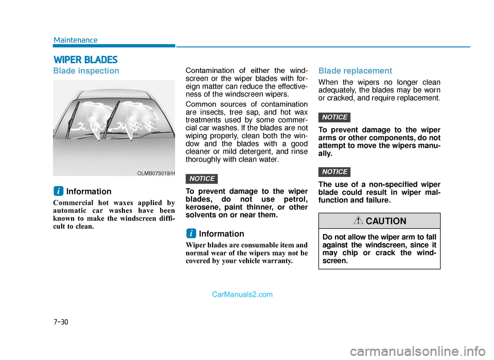 Hyundai Tucson 2019  Owners Manual - RHD (UK, Australia) 7-30
MaintenanceDo not allow the wiper arm to fall
against the windscreen, since it
may chip or crack the wind-
screen.
CAUTION
WIPER BLADES
Blade inspectionInformation 
Commercial hot waxes applied b