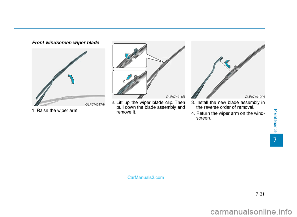Hyundai Tucson 2019   - RHD (UK, Australia) Service Manual 7-31
7
Maintenance
Front windscreen wiper blade
1. Raise the wiper arm.2. Lift up the wiper blade clip. Then
pull down the blade assembly and
remove it. 3. Install the new blade assembly in
the revers