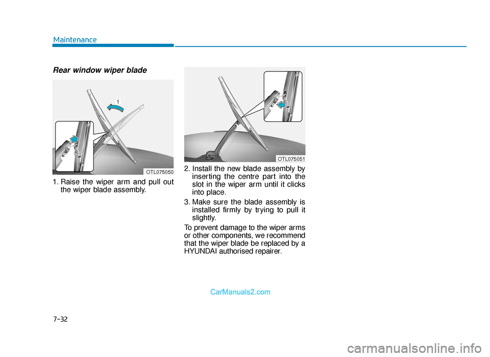 Hyundai Tucson 2019  Owners Manual - RHD (UK, Australia) 7-32
Maintenance
Rear window wiper blade 
1. Raise the wiper arm and pull outthe wiper blade assembly. 2. Install the new blade assembly by
inserting the centre part into the
slot in the wiper arm unt