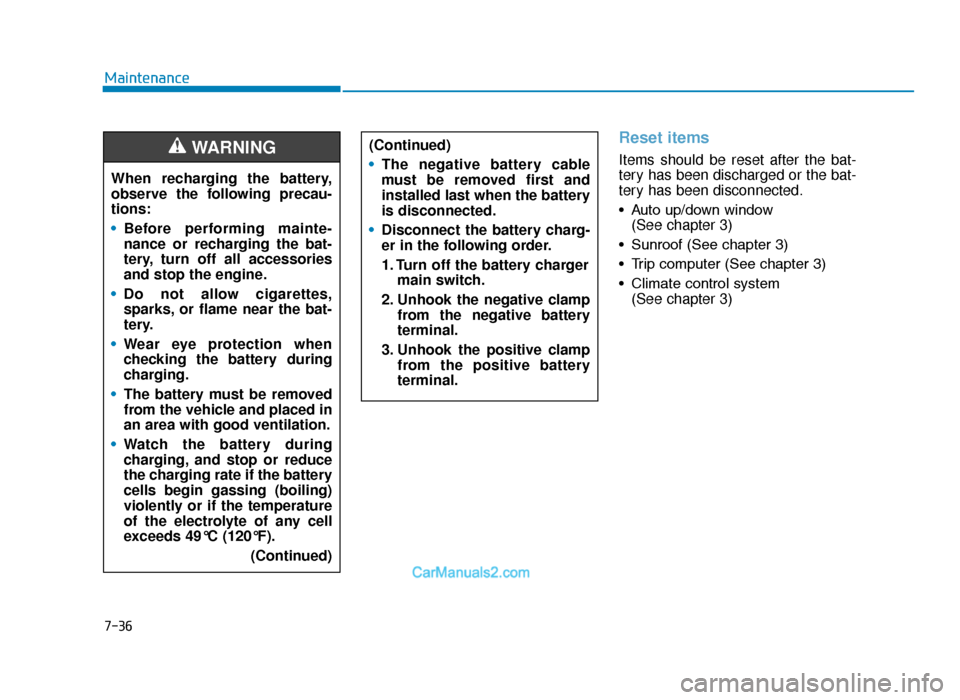 Hyundai Tucson 2019  Owners Manual - RHD (UK, Australia) 7-36
Maintenance
Reset items
Items should be reset after the bat-
tery has been discharged or the bat-
tery has been disconnected.
• Auto up/down window (See chapter 3)
• Sunroof (See chapter 3)
�