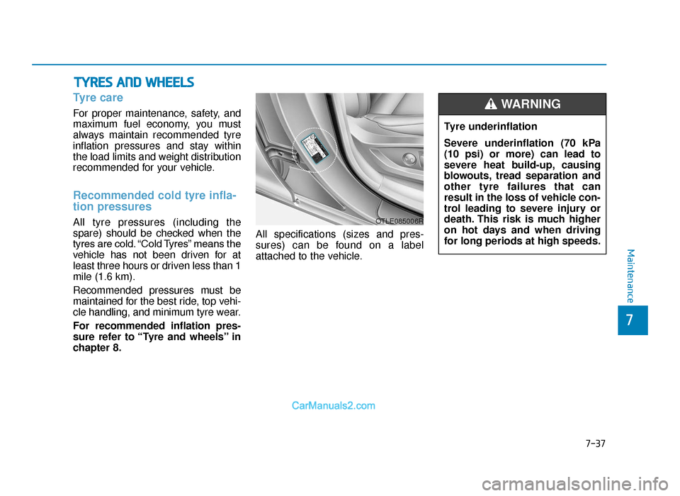 Hyundai Tucson 2019  Owners Manual - RHD (UK, Australia) 7-37
7
Maintenance
TYRES AND WHEELS
Tyre care  
For proper maintenance, safety, and
maximum fuel economy, you must
always maintain recommended tyre
inflation pressures and stay within
the load limits 