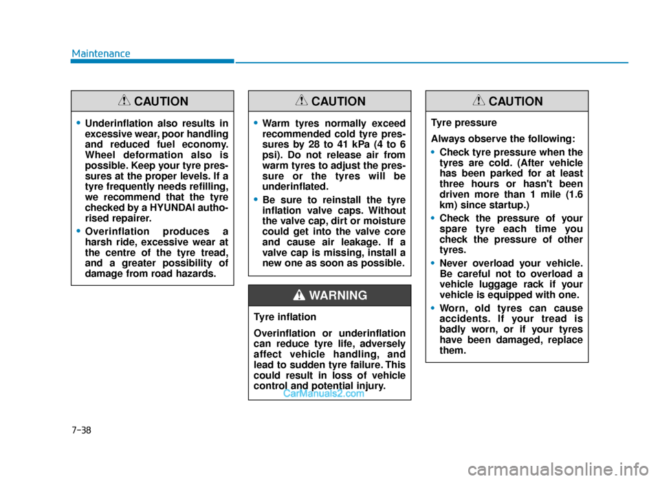 Hyundai Tucson 2019  Owners Manual - RHD (UK, Australia) 7-38
Maintenance
•Underinflation also results in
excessive wear, poor handling
and reduced fuel economy.
Wheel deformation also is
possible. Keep your tyre pres-
sures at the proper levels. If a
tyr