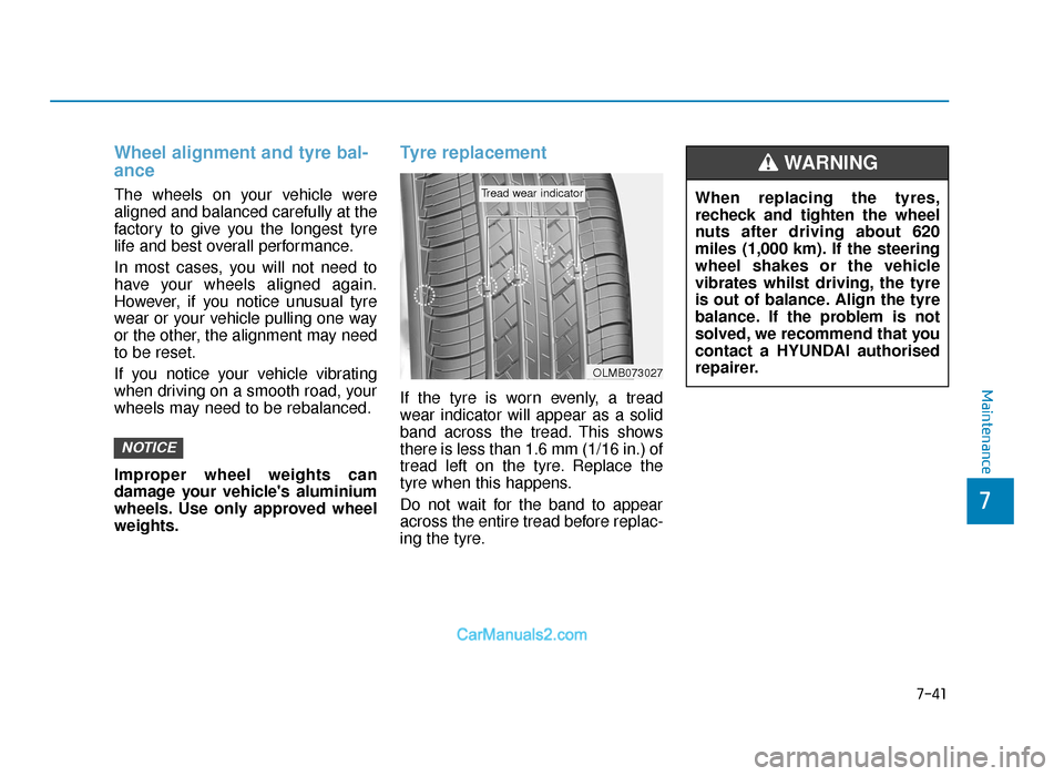 Hyundai Tucson 2019  Owners Manual - RHD (UK, Australia) 7-41
7
Maintenance
Wheel alignment and tyre bal-
ance  
The wheels on your vehicle were
aligned and balanced carefully at the
factory to give you the longest tyre
life and best overall performance.
In