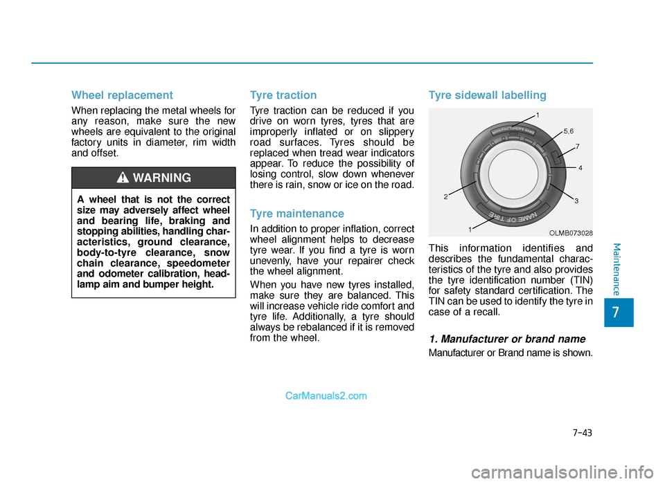 Hyundai Tucson 2019 Owners Manual - RHD (UK, Australia) 7-43
7
Maintenance
Wheel replacement
When replacing the metal wheels for
any reason, make sure the new
wheels are equivalent to the original
factory units in diameter, rim width
and offset.
Tyre trac Hyundai Tucson 2019 Owners Manual - RHD (UK, Australia) 7-43
7
Maintenance
Wheel replacement
When replacing the metal wheels for
any reason, make sure the new
wheels are equivalent to the original
factory units in diameter, rim width
and offset.
Tyre trac