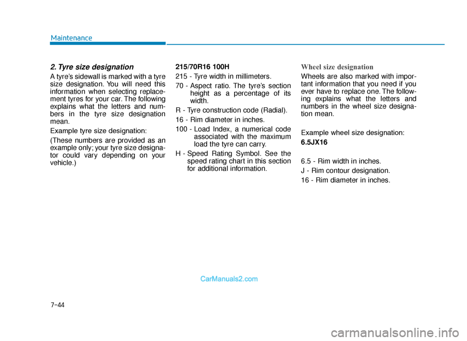 Hyundai Tucson 2019 Owners Manual - RHD (UK, Australia) 7-44
Maintenance
2. Tyre size designation
A tyre’s sidewall is marked with a tyre
size designation. You will need this
information when selecting replace-
ment tyres for your car. The following
ex Hyundai Tucson 2019 Owners Manual - RHD (UK, Australia) 7-44
Maintenance
2. Tyre size designation
A tyre’s sidewall is marked with a tyre
size designation. You will need this
information when selecting replace-
ment tyres for your car. The following
ex