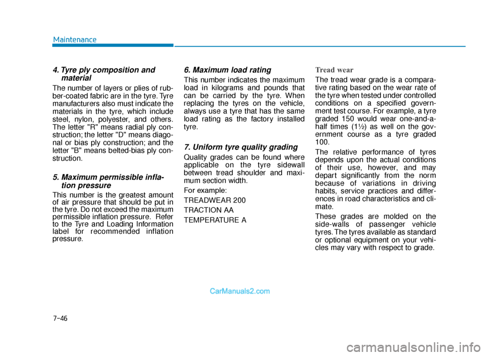 Hyundai Tucson 2019 Owners Manual - RHD (UK, Australia) 7-46
Maintenance
4. Tyre ply composition andmaterial
The number of layers or plies of rub-
ber-coated fabric are in the tyre. Tyre
manufacturers also must indicate the
materials in the tyre, which inc Hyundai Tucson 2019 Owners Manual - RHD (UK, Australia) 7-46
Maintenance
4. Tyre ply composition andmaterial
The number of layers or plies of rub-
ber-coated fabric are in the tyre. Tyre
manufacturers also must indicate the
materials in the tyre, which inc