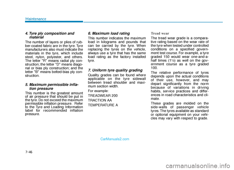 Hyundai Tucson 2019  Owners Manual - RHD (UK, Australia) 7-46
Maintenance
4. Tyre ply composition andmaterial
The number of layers or plies of rub-
ber-coated fabric are in the tyre. Tyre
manufacturers also must indicate the
materials in the tyre, which inc