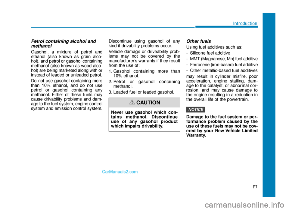Hyundai Tucson 2019 Owners Manual - RHD (UK, Australia) F7
Introduction
Petrol containing alcohol andmethanol
Gasohol, a mixture of petrol and
ethanol (also known as grain alco-
hol), and petrol or gasohol containing
methanol (also known as wood alco-
hol) Hyundai Tucson 2019 Owners Manual - RHD (UK, Australia) F7
Introduction
Petrol containing alcohol andmethanol
Gasohol, a mixture of petrol and
ethanol (also known as grain alco-
hol), and petrol or gasohol containing
methanol (also known as wood alco-
hol)