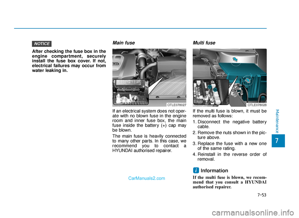 Hyundai Tucson 2019  Owners Manual - RHD (UK, Australia) 7-53
7
Maintenance
After checking the fuse box in the
engine compartment, securely
install the fuse box cover. If not,
electrical failures may occur from
water leaking in.
Main fuse
If an electrical s