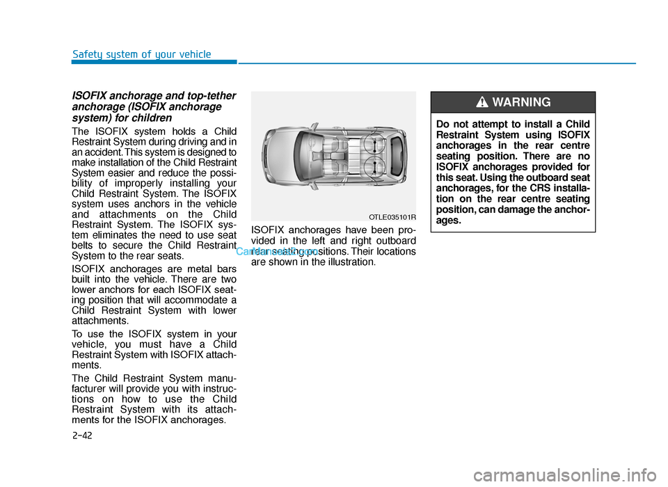 Hyundai Tucson 2019  Owners Manual - RHD (UK, Australia) 2-42
Safety system of your vehicle
ISOFIX anchorage and top-tetheranchorage (ISOFIX anchoragesystem) for children 
The  ISOFIX  system  holds  a  Child
Restraint System during driving and in
an accide