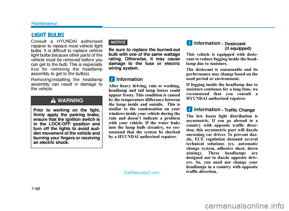 Hyundai Tucson 2019  Owners Manual - RHD (UK, Australia) 7-68
Maintenance
LIGHT BULBS
Prior to working on the light,
firmly apply the parking brake,
ensure that the ignition switch is
in the LOCK/OFF position and
turn off the lights to avoid sud-
den moveme