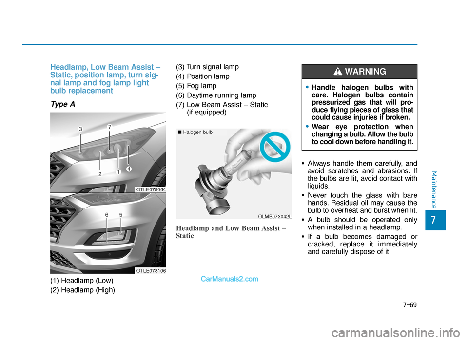 Hyundai Tucson 2019  Owners Manual - RHD (UK, Australia) 7-69
7
Maintenance
Headlamp, Low Beam Assist –
Static, position lamp, turn sig-
nal lamp and fog lamp light
bulb replacement
Type A
(1) Headlamp (Low)
(2) Headlamp (High)(3) Turn signal lamp
(4) Pos