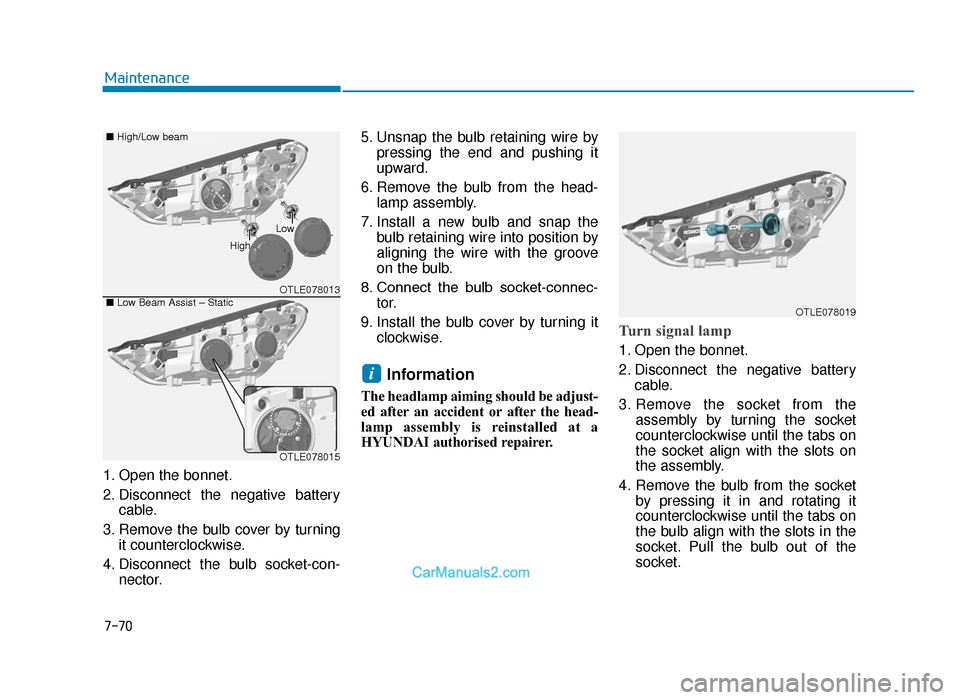 Hyundai Tucson 2019  Owners Manual - RHD (UK, Australia) 7-70
Maintenance
1. Open the bonnet.
2. Disconnect the negative battery cable.
3. Remove the bulb cover by turning it counterclockwise.
4. Disconnect the bulb socket-con- nector. 5. Unsnap the bulb re