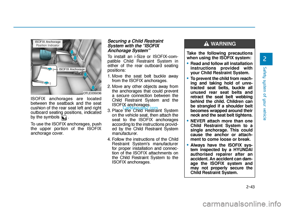 Hyundai Tucson 2019  Owners Manual - RHD (UK, Australia) 2-43
Safety system of your vehicle
2
ISOFIX  anchorages  are  located
between the seatback and the seat
cushion of the rear seat left and right
outboard seating positions, indicated
by the symbols .
T