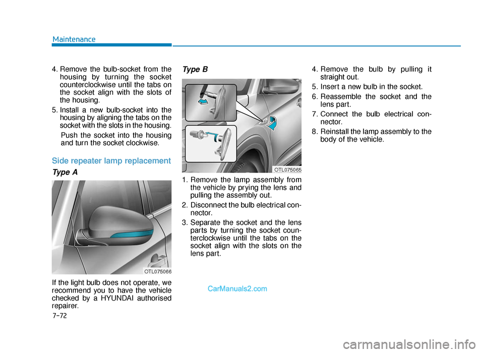 Hyundai Tucson 2019  Owners Manual - RHD (UK, Australia) 7-72
Maintenance
4. Remove the bulb-socket from the housing by turning the socket
counterclockwise until the tabs on
the socket align with the slots of
the housing.
5. Install a new bulb-socket into t