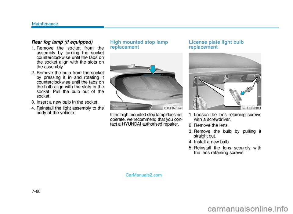 Hyundai Tucson 2019  Owners Manual - RHD (UK, Australia) 7-80
Maintenance
Rear fog lamp (if equipped)
1. Remove the socket from theassembly by turning the socket
counterclockwise until the tabs on
the socket align with the slots on
the assembly.
2. Remove t