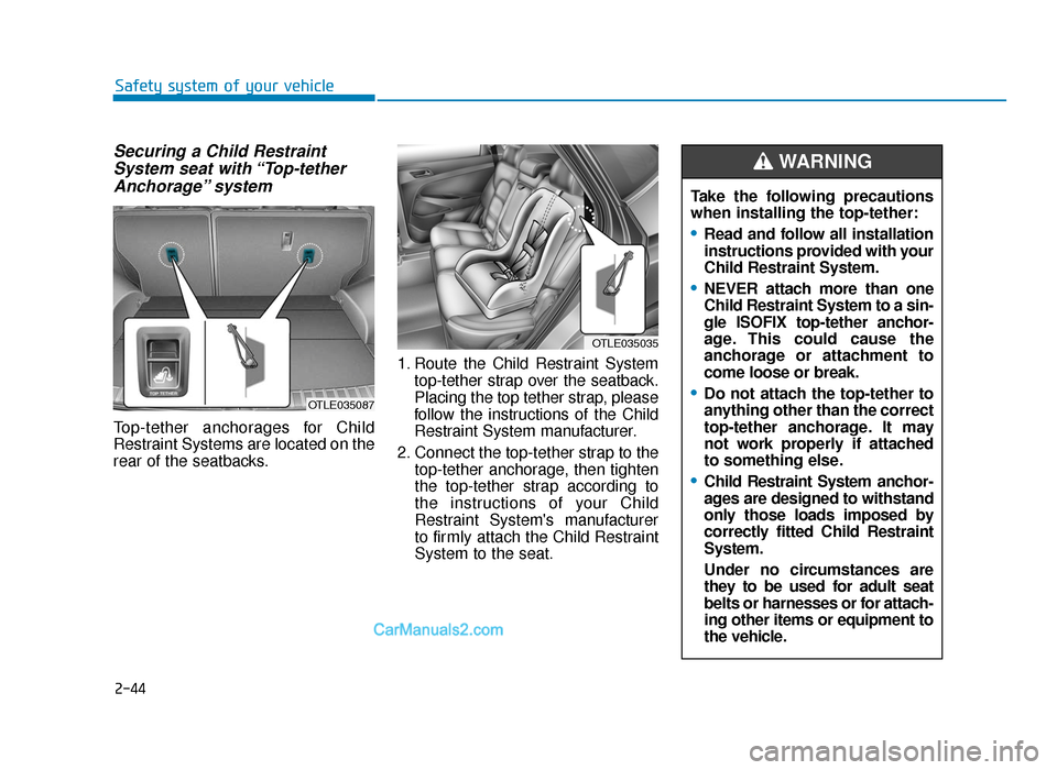 Hyundai Tucson 2019  Owners Manual - RHD (UK, Australia) 2-44
Safety system of your vehicle
Securing a Child RestraintSystem seat with “Top-tetherAnchorage” system 
Top-tether anchorages for Child
Restraint Systems are located on the
rear of the seatbac