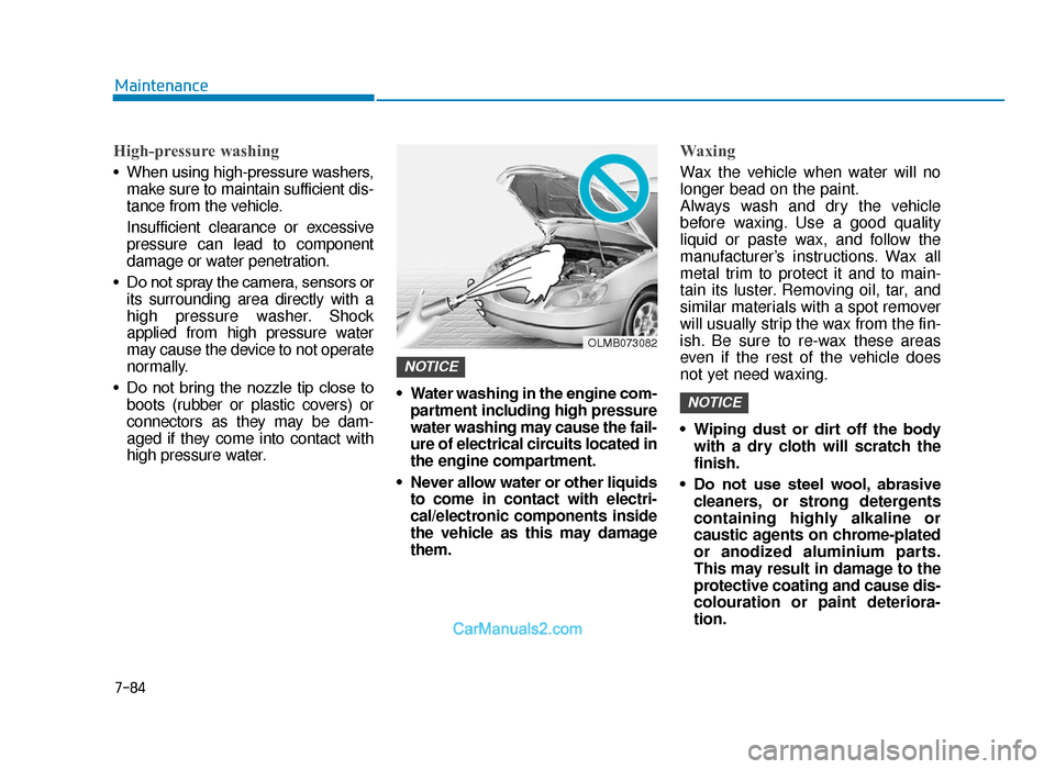 Hyundai Tucson 2019  Owners Manual - RHD (UK, Australia) 7-84
Maintenance
High-pressure washing
• When using high-pressure washers,make sure to maintain sufficient dis-
tance from the vehicle.
Insufficient clearance or excessive
pressure can lead to compo