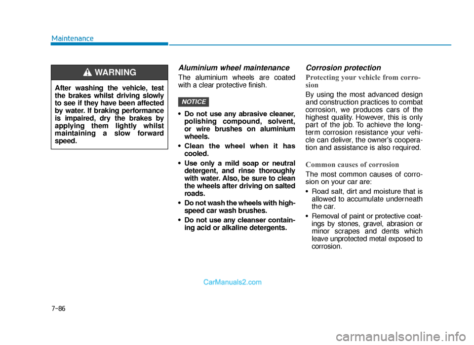Hyundai Tucson 2019  Owners Manual - RHD (UK, Australia) 7-86
Maintenance
Aluminium wheel maintenance  
The aluminium wheels are coated
with a clear protective finish.
• Do  not  use  any  abrasive  cleaner,polishing compound, solvent,
or wire brushes on 