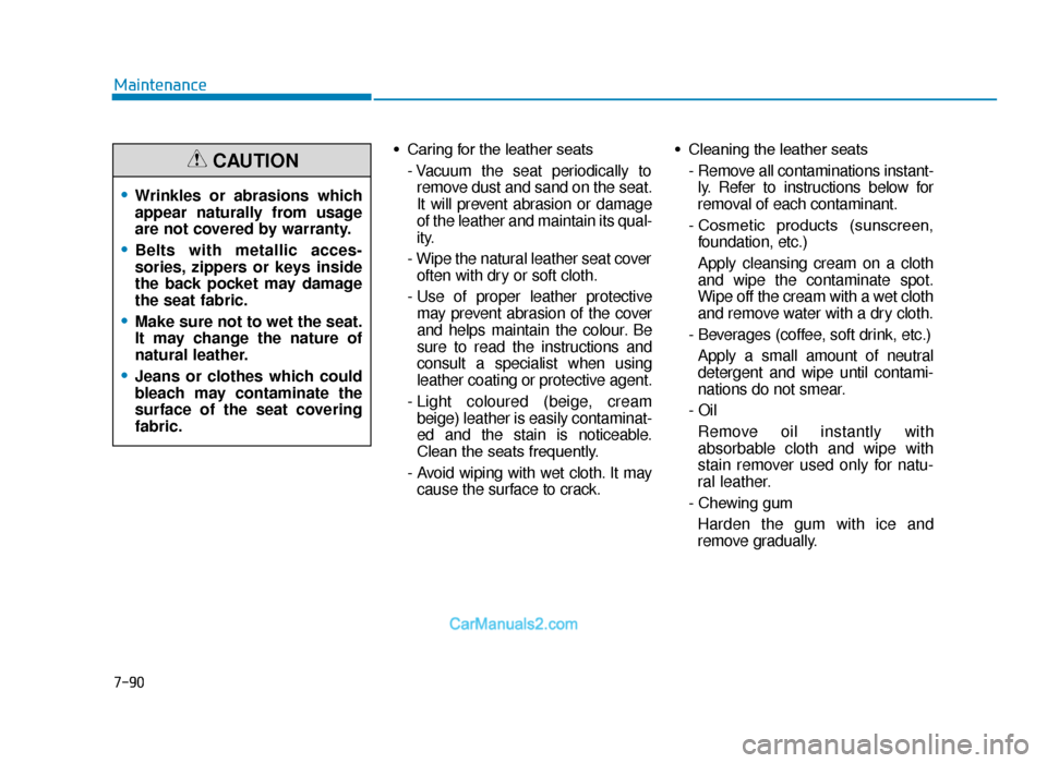 Hyundai Tucson 2019  Owners Manual - RHD (UK, Australia) 7-90
Maintenance• Caring for the leather seats- Vacuum the seat periodically toremove dust and sand on the seat.
It will prevent abrasion or damage
of the leather and maintain its qual-
ity.
- Wipe 