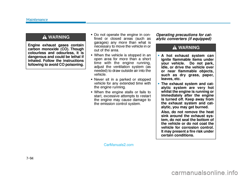 Hyundai Tucson 2019  Owners Manual - RHD (UK, Australia) 7-94
Maintenance• Do  not  operate  the  engine  in  con-fined or closed areas (such as
garages) any more than what is
necessary to move the vehicle in or
out of the area.
• When  the  vehicle  is