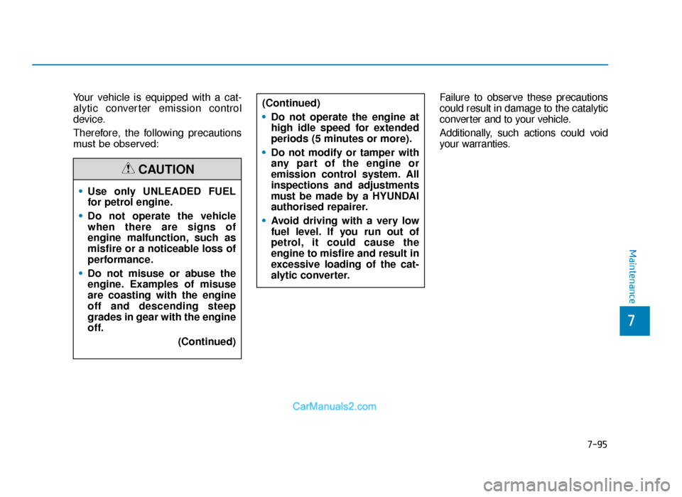 Hyundai Tucson 2019  Owners Manual - RHD (UK, Australia) 7-95
7
Maintenance
Your vehicle is equipped with a cat-
alytic converter emission control
device.
Therefore, the following precautions
must be observed:Failure to observe these precautions
could resul