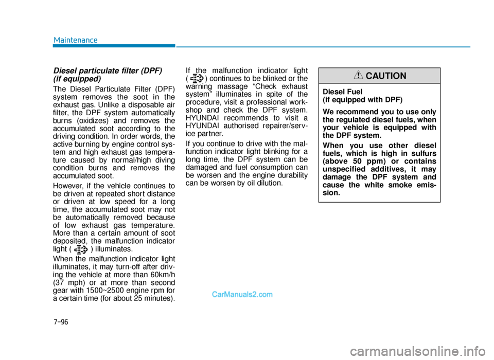 Hyundai Tucson 2019  Owners Manual - RHD (UK, Australia) 7-96
Maintenance
Diesel particulate filter (DPF) (if equipped) 
The Diesel Particulate Filter (DPF)
system removes the soot in the
exhaust gas. Unlike a disposable air
filter, the DPF system automatic