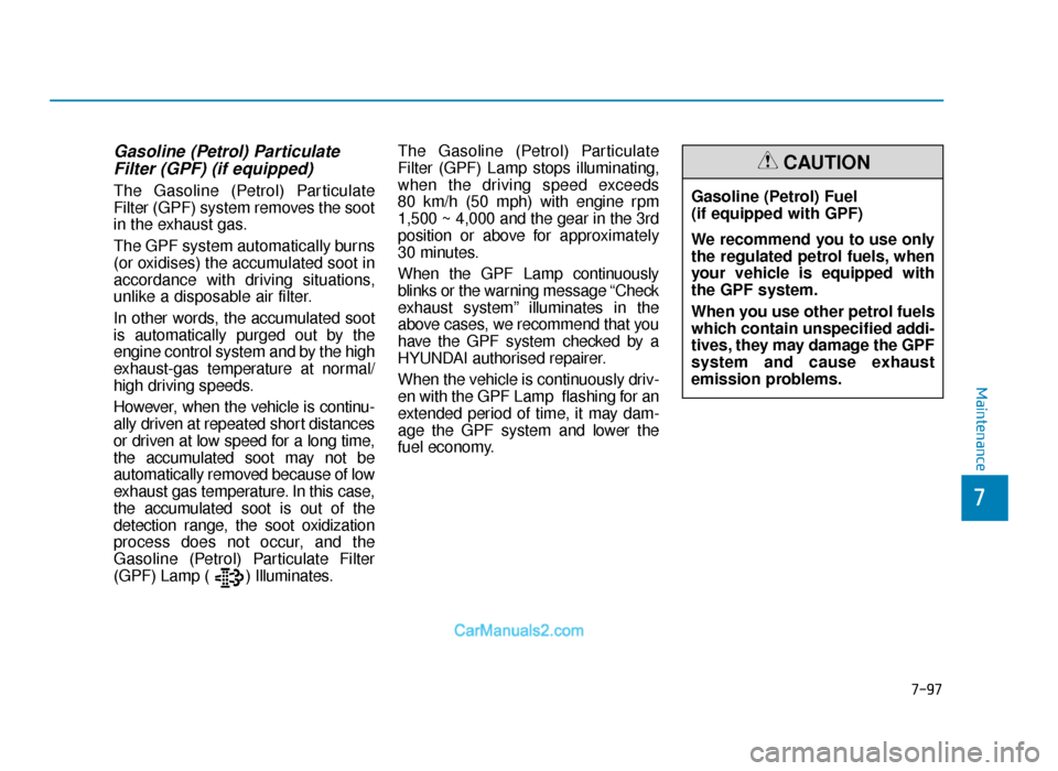 Hyundai Tucson 2019  Owners Manual - RHD (UK, Australia) Gasoline (Petrol) ParticulateFilter (GPF) (if equipped) 
The Gasoline (Petrol) Particulate
Filter (GPF) system removes the soot
in the exhaust gas.
The GPF system automatically burns
(or oxidises) the