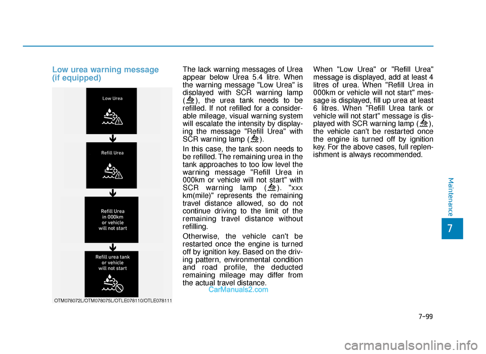 Hyundai Tucson 2019  Owners Manual - RHD (UK, Australia) Low urea warning message
(if equipped)The lack warning messages of Urea
appear below Urea 5.4 litre. When
the warning message "Low Urea" is
displayed with SCR warning lamp
( ), the urea tank needs to 