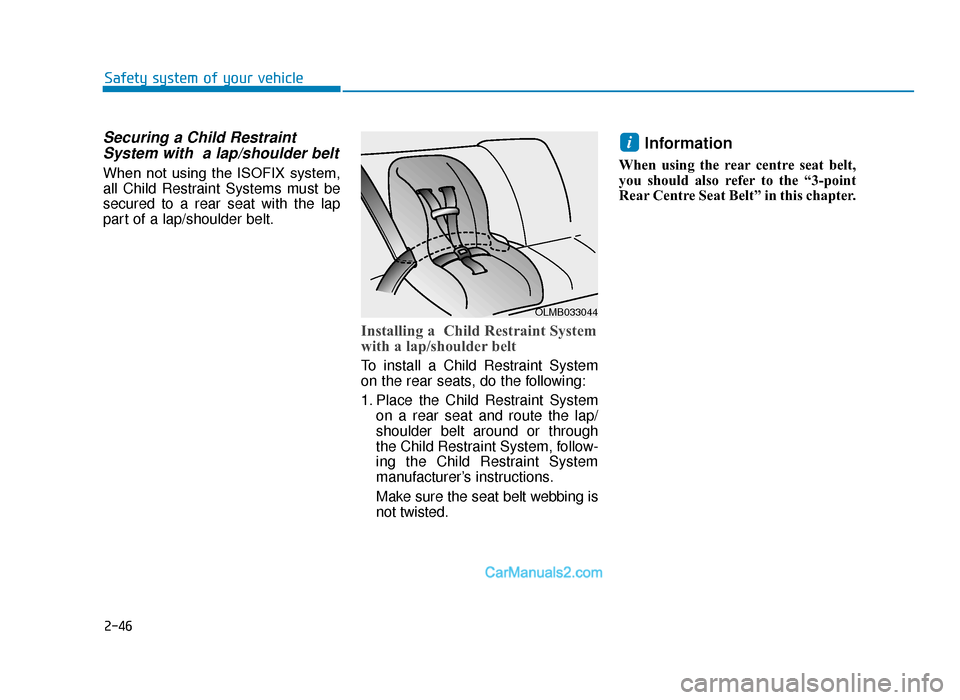 Hyundai Tucson 2019  Owners Manual - RHD (UK, Australia) 2-46
Safety system of your vehicle
Securing a Child RestraintSystem with  a lap/shoulder belt
When  not  using  the  ISOFIX  system,
all Child Restraint Systems must be
secured to a rear seat with the