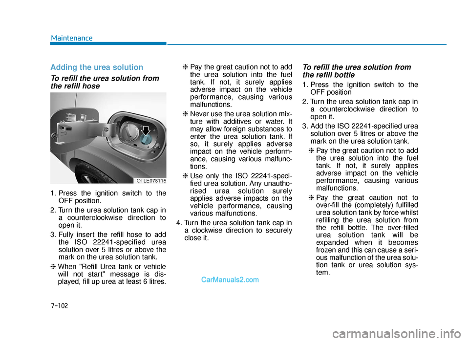 Hyundai Tucson 2019 Owners Manual - RHD (UK, Australia) Adding the urea solution
To refill the urea solution fromthe refill hose
1. Press the ignition switch to the
OFF position.
2. Turn the urea solution tank cap in a counterclockwise direction to
open it Hyundai Tucson 2019 Owners Manual - RHD (UK, Australia) Adding the urea solution
To refill the urea solution fromthe refill hose
1. Press the ignition switch to the
OFF position.
2. Turn the urea solution tank cap in a counterclockwise direction to
open it